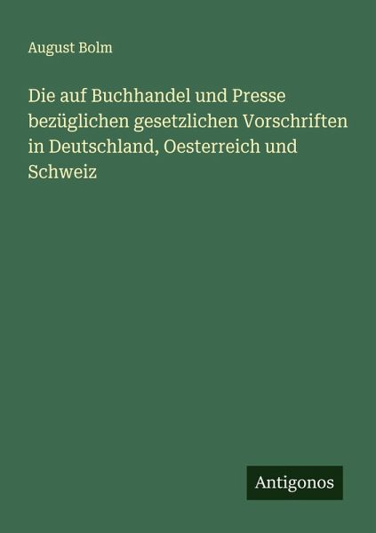 Die auf Buchhandel und Presse bezüglichen gesetzlichen Vorschriften in Deutschland, Oesterreich und Schweiz Die auf Buchhandel und Presse bezüglichen gesetzlichen Vorschriften in Deutschland, Oesterreich und Schweiz