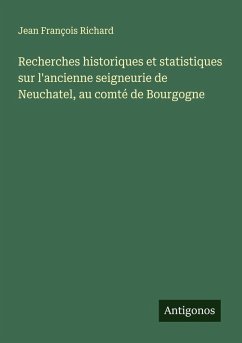 Cover Recherches historiques et statistiques sur l'ancienne seigneurie de Neuchatel, au comté de Bourgogne