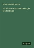 Die Refractionsanomalien des Auges und ihre Folgen Die Refractionsanomalien des Auges und ihre Folgen