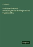 Die Improvisation der Behandlungsmittel im Kriege und bei Unglücksfällen