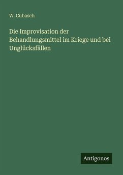 Cover Die Improvisation der Behandlungsmittel im Kriege und bei Unglücksfällen