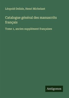 Catalogue général des manuscrits français - Delisle, Léopold; Michelant, Henri