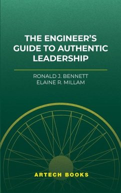 The Engineer's Guide to Authentic Leadership - Millam, Elaine R; Bennett, Ronald J The Engineer's Guide to Authentic Leadership - Millam, Elaine R; Bennett, Ronald J