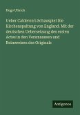 Ueber Calderon's Schauspiel Die Kirchenspaltung von England. Mit der deutschen Uebersetzung des ersten Actes in den Versmaassen und Reimweisen des Originals