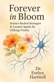 Forever in Bloom: Science-Backed Strategies & Creative Sparks for Lifelong Vitality (eBook, ePUB) Forever in Bloom: Science-Backed Strategies & Creative Sparks for Lifelong Vitality (eBook, ePUB)
