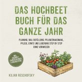 Das Hochbeet Buch für das ganze Jahr: Planung, Bau, Befüllung, Pflanzenauswahl, Pflege, Ernte und Lagerung Step by Step ohne Vorwissen - inkl. Hochbeet Jahreskalender & Bauanleitung (MP3-Download)