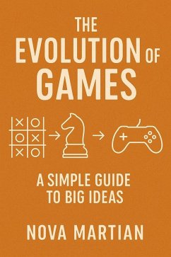 The Evolution of Games: A Simple Guide to Big Ideas (eBook, ePUB) - Martian, Nova