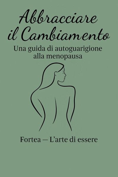 Abbracciare il Cambiamento: Una guida di autoguarizione alla Menopausa (eBook, ePUB)