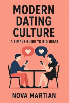 Modern Dating Culture: A Simple Guide to Big Ideas (eBook, ePUB) - Martian, Nova