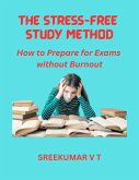 The Stress-Free Study Method: How to Prepare for Exams without Burnout (eBook, ePUB)