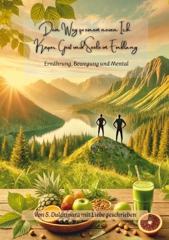 Dein Weg zu einem neuen Ich Körper, Geist und Seele im Einklang (eBook, PDF) Dein Weg zu einem neuen Ich Körper, Geist und Seele im Einklang (eBook, PDF)