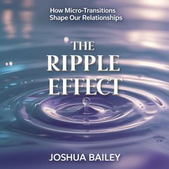 The Ripple Effect: How Micro-Transitions Shape Our Relationships (eBook, ePUB) - Bailey, Joshua