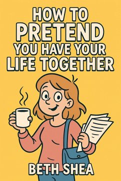 Cover How to Pretend You Have Your Life Together (eBook, ePUB)
