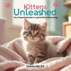 Kittens Unleashed: Your Essential Guide to Joyful Kitten Parenting (eBook, ePUB)