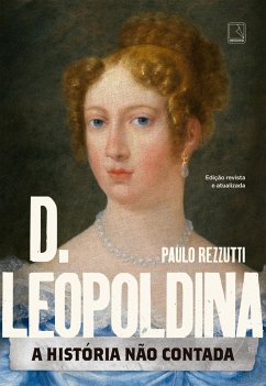 D. Leopoldina: A história não contada (eBook, ePUB) - Rezzutti, Paulo