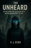 The Unheard: Witnessing the Collapse of a World Engineered to Fail (eBook, ePUB)