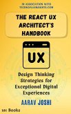 The React UX Architect's Handbook: Design Thinking Strategies for Exceptional Digital Experiences (eBook, ePUB)