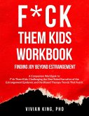 F*ck Them Kids Workbook: Finding Joy Beyond Estrangement (eBook, ePUB) F*ck Them Kids Workbook: Finding Joy Beyond Estrangement (eBook, ePUB)