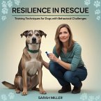 Resilience in Rescue: Training Techniques for Dogs with Behavioral Challenges (eBook, ePUB)