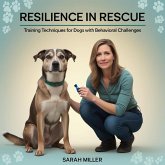 Resilience in Rescue: Training Techniques for Dogs with Behavioral Challenges (eBook, ePUB)