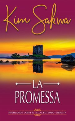 La promessa: Un romance con un viaggio nel tempo (Highlands: Oltre il velo del tempo, #4) (eBook, ePUB) - Sakwa, Kim