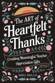 The Art of Heartfelt Thanks: Creating Meaningful Teacher Appreciation Gifts (Appreciation Gifts Made Simple, #1) (eBook, ePUB)