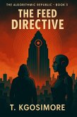 The Feed Directive (THE ALGORITHMIC REPUBLIC; Where Freedom Is Scripted., #3) (eBook, ePUB)