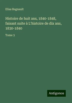 Histoire de huit ans, 1840-1848, faisant suite à L'histoire de dix ans, 1830-1840 Cover Histoire de huit ans, 1840-1848, faisant suite à L'histoire de dix ans, 1830-1840