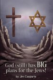 God (still) Has BIG Plans for the Jews God (still) Has BIG Plans for the Jews