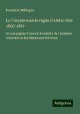 La Turquie sous le règne d'Abdul-Aziz 1862-1867 La Turquie sous le règne d'Abdul-Aziz 1862-1867