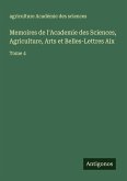 Memoires de l'Academie des Sciences, Agriculture, Arts et Belles-Lettres Aix Memoires de l'Academie des Sciences, Agriculture, Arts et Belles-Lettres Aix
