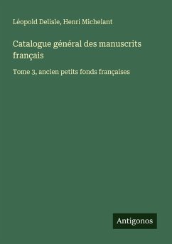 Catalogue général des manuscrits français - Delisle, Léopold; Michelant, Henri