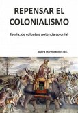 Repensar el colonialismo: Iberia, de colonia a potencia colonial Repensar el colonialismo: Iberia, de colonia a potencia colonial