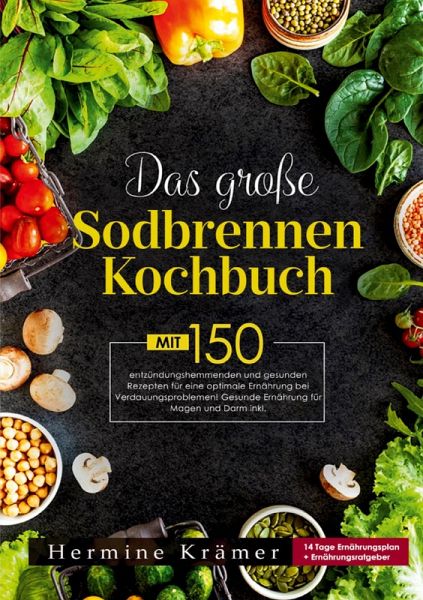 Das große Sodbrennen Kochbuch -Inklusive 14-Tage-Ernährungsplan und praktischem Ernährungsratgeber für den Alltag