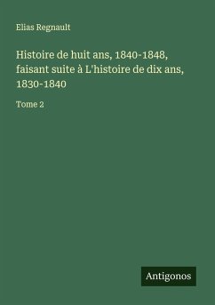 Histoire de huit ans, 1840-1848, faisant suite à L'histoire de dix ans, 1830-1840 Cover Histoire de huit ans, 1840-1848, faisant suite à L'histoire de dix ans, 1830-1840