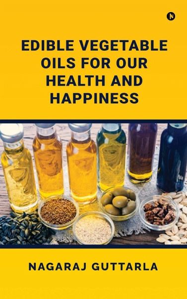 Edible Vegetable Oils for Our Health and Happiness Edible Vegetable Oils for Our Health and Happiness
