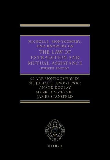 Nicholls, Montgomery, and Knowles on the Law of Extradition and Mutual Assistance Nicholls, Montgomery, and Knowles on the Law of Extradition and Mutual Assistance
