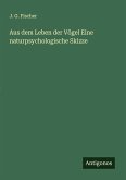 Aus dem Leben der Vögel Eine naturpsychologische Skizze Aus dem Leben der Vögel Eine naturpsychologische Skizze