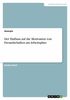 Cover Der Einfluss auf die Motivation von Freundschaften am Arbeitsplatz