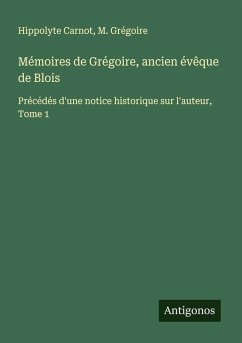 Mémoires de Grégoire, ancien évêque de Blois - Carnot, Hippolyte; Grégoire, M.