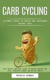 Carb Cycling: Ultimate Guide to Rapid and Sustained Weight Loss (Easy Recipes and Meal Plans to Achieve Quicker Fat Loss, Increased Energy and Better Health) (eBook, ePUB)