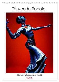 Tanzende Roboter - Computerträume aus der KI (Wandkalender 2026 DIN A3 hoch), CALVENDO Monatskalender