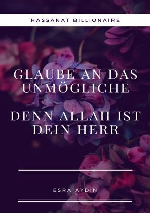 Glaube an das Unmögliche,denn Allah ist dein Herr Glaube an das Unmögliche,denn Allah ist dein Herr