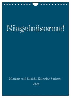 Ningelnäsorum! Mundart und Dialekt Kalender Sachsen (Wandkalender 2026 DIN A4 hoch), CALVENDO Monatskalender Ningelnäsorum! Mundart und Dialekt Kalender Sachsen (Wandkalender 2026 DIN A4 hoch), CALVENDO Monatskalender