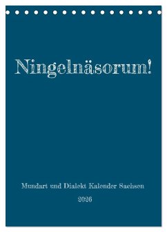 Ningelnäsorum! Mundart und Dialekt Kalender Sachsen (Tischkalender 2026 DIN A5 hoch), CALVENDO Monatskalender Ningelnäsorum! Mundart und Dialekt Kalender Sachsen (Tischkalender 2026 DIN A5 hoch), CALVENDO Monatskalender