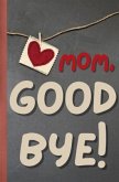 Mom, Goodbye Mom, Goodbye