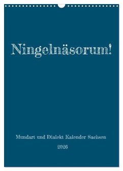 Ningelnäsorum! Mundart und Dialekt Kalender Sachsen (Wandkalender 2026 DIN A3 hoch), CALVENDO Monatskalender Ningelnäsorum! Mundart und Dialekt Kalender Sachsen (Wandkalender 2026 DIN A3 hoch), CALVENDO Monatskalender