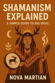 Shamanism Explained: A Simple Guide to Big Ideas (eBook, ePUB) Shamanism Explained: A Simple Guide to Big Ideas (eBook, ePUB)