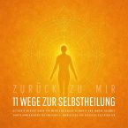 Zurück zu mir – 11 wundervolle Wege zur Selbstheilung: Sanfte Anwendungen für emotionale, körperliche und seelische Regeneration (MP3-Download)