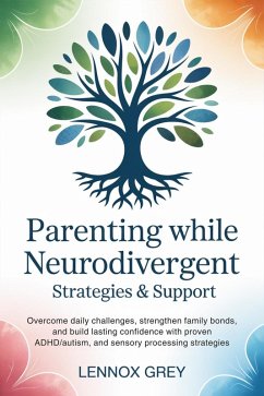 Parenting While Neurodivergent: Strategies & Support to Overcome Daily Challenges, Strengthen Family Bonds, and Build Lasting Confidence With Proven ADHD, Autism, and Sensory Processing Strategies (eBook, ePUB) - Grey, Lennox